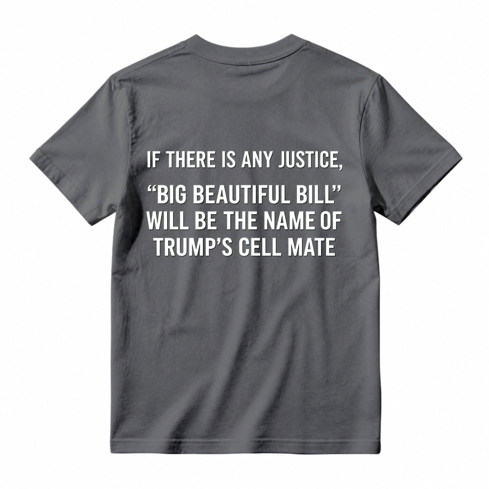 If There Is Any Justice Big Beautiful Bill Will Be The Name Of Trumps Cell Mate T-shirt