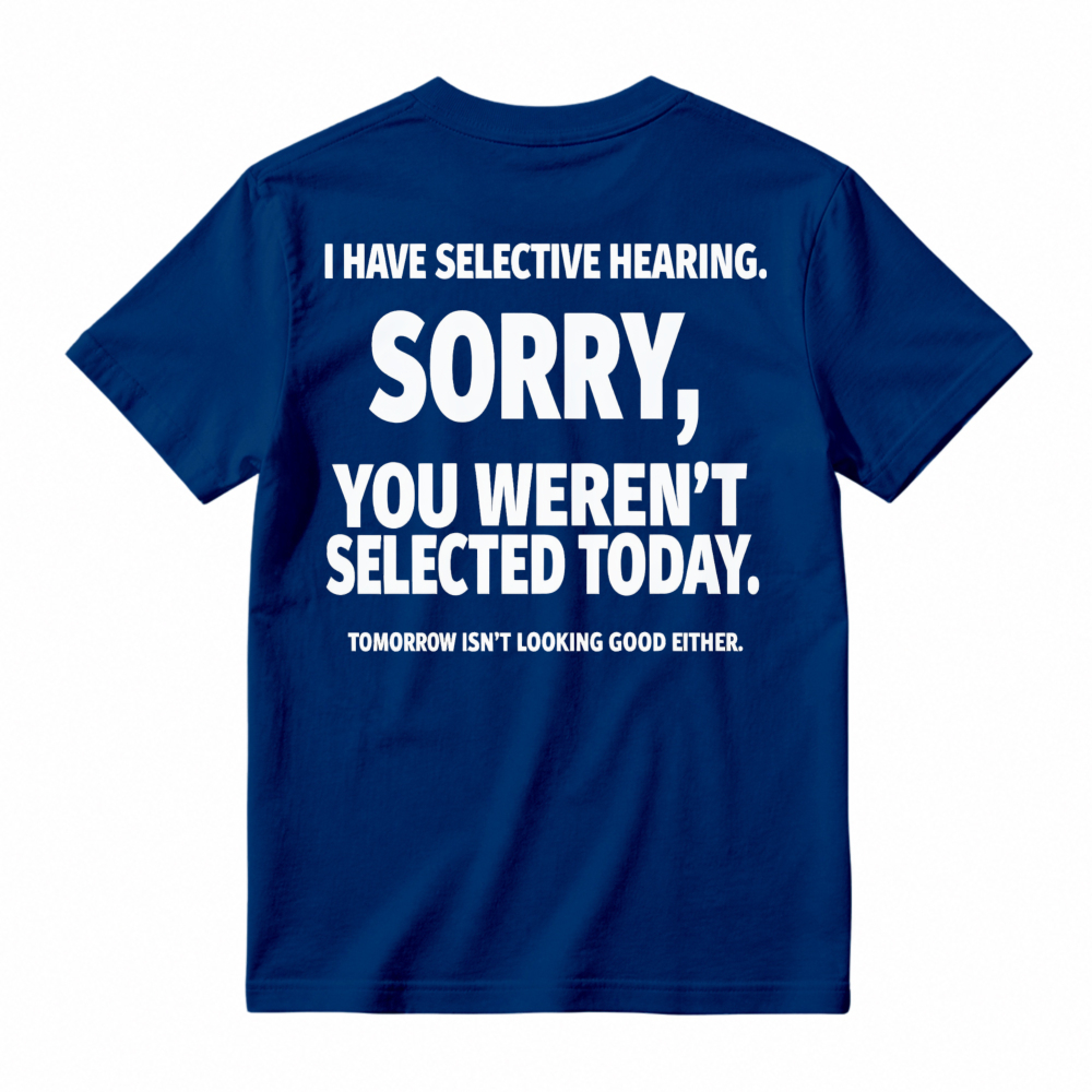 Selective Hearing Sorry You Weren T Selected Today Funny Quote T-shirt
