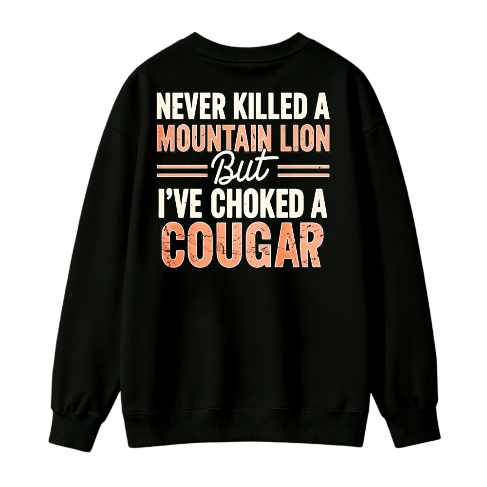 Never Killed A Mountain Lion But Ive Choked A Cougar Funny Quote Sweatshirt