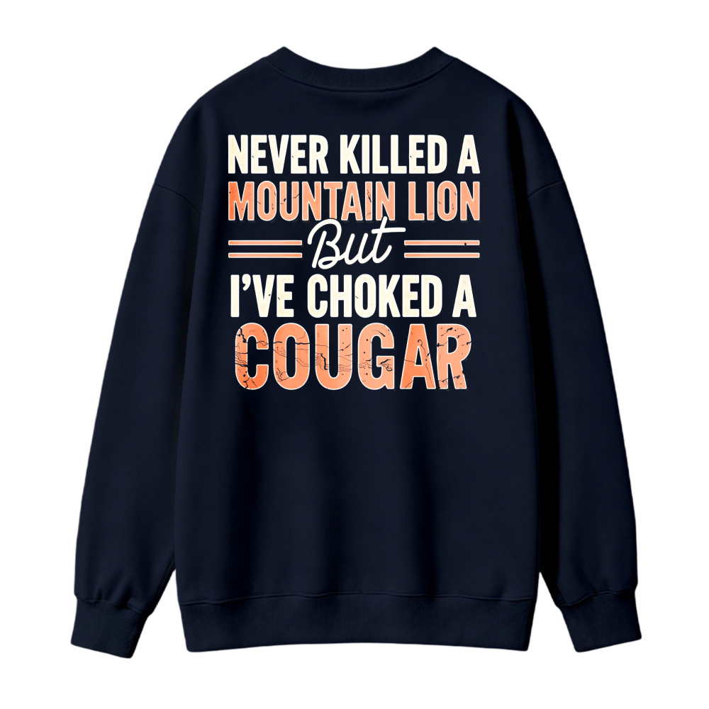 Never Killed A Mountain Lion But Ive Choked A Cougar Funny Quote Sweatshirt