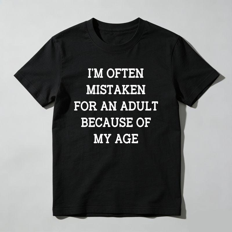I'm Often Mistaken For An Adult Because Of My Age T Shirt