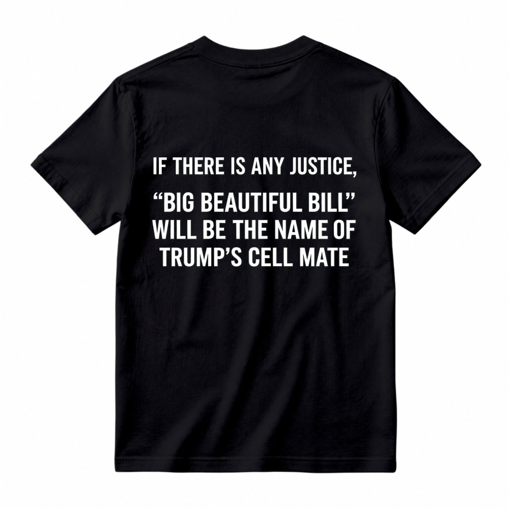 If There Is Any Justice Big Beautiful Bill Will Be The Name Of Trumps Cell Mate T-shirt
