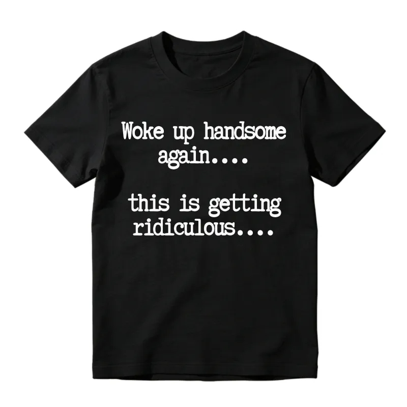 Woke Up Handsome Again_ Funny Graphic T-Shirt 