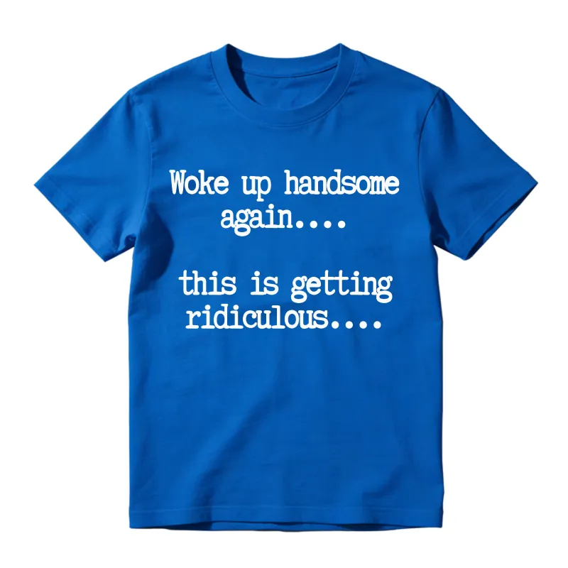 Woke Up Handsome Again_ Funny Graphic T-Shirt 