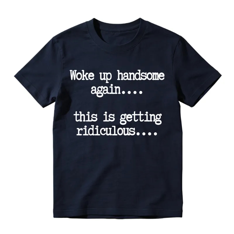 Woke Up Handsome Again_ Funny Graphic T-Shirt 
