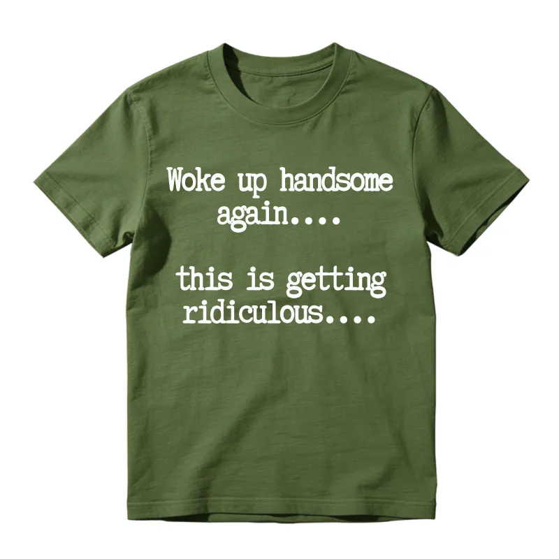 Woke Up Handsome Again_ Funny Graphic T-Shirt 