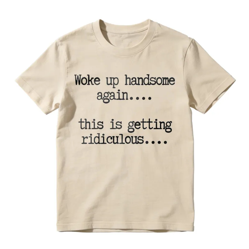 Woke Up Handsome Again_ Funny Graphic T-Shirt 