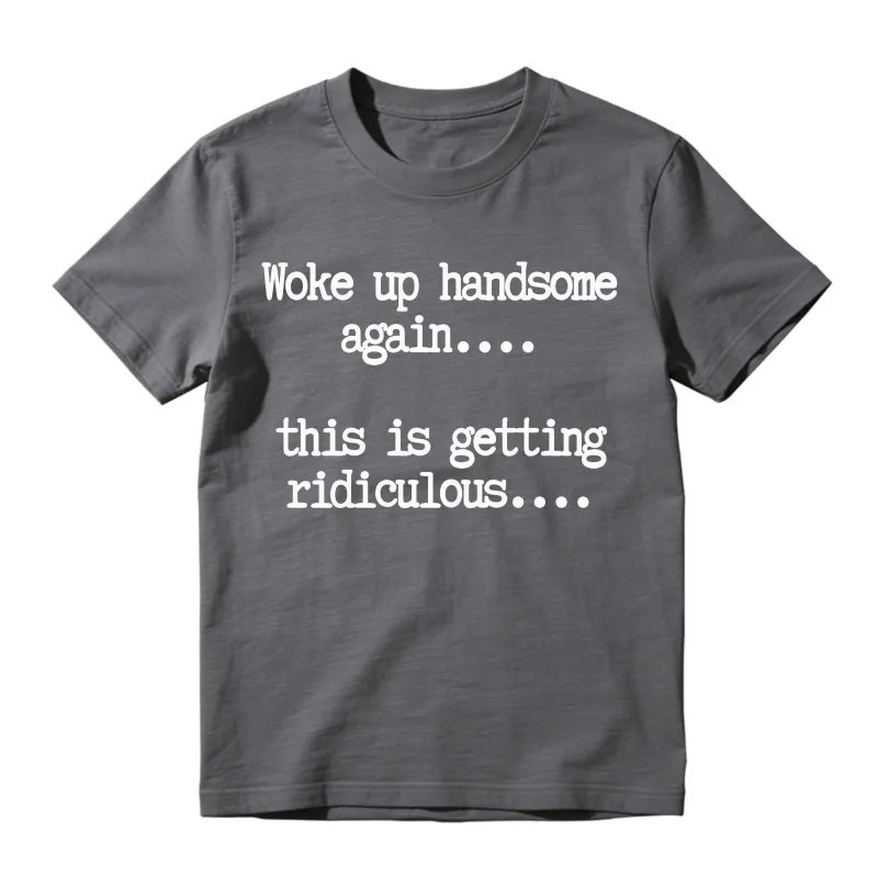Woke Up Handsome Again_ Funny Graphic T-Shirt 