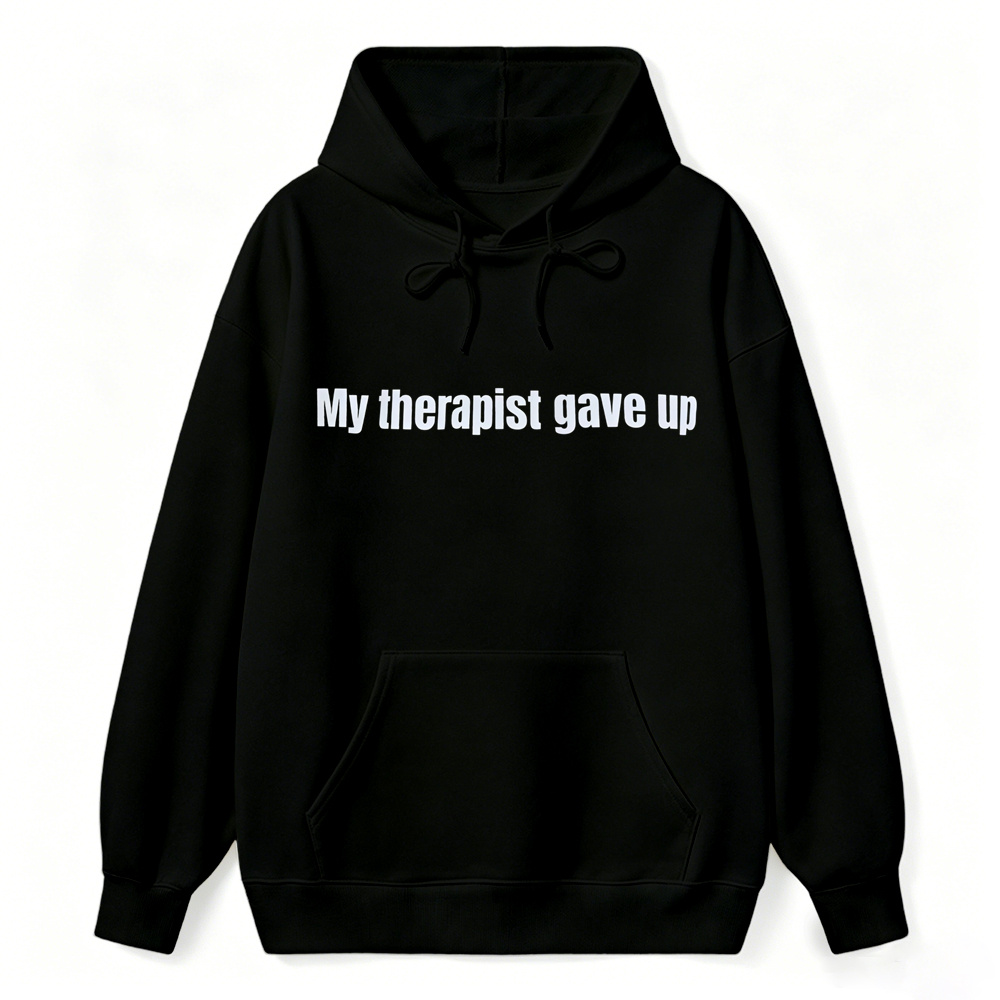My Therapist Gave Up Funny Sarcastic Hoodie, Unisex Casual Pullover