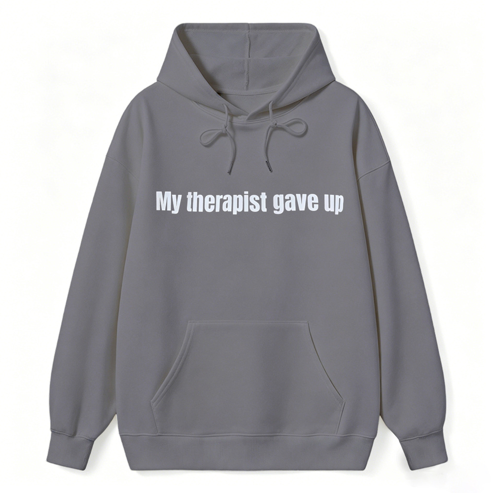 My Therapist Gave Up Funny Sarcastic Hoodie, Unisex Casual Pullover