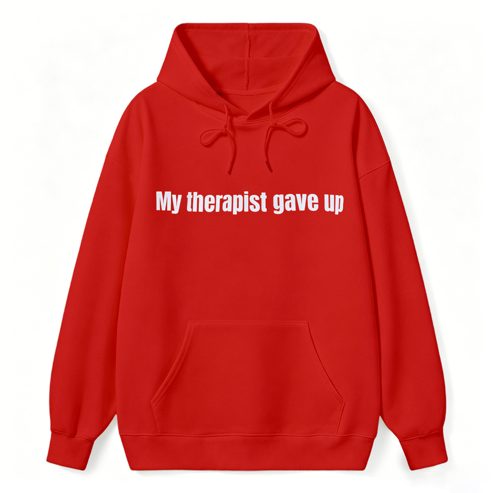 My Therapist Gave Up Funny Sarcastic Hoodie, Unisex Casual Pullover