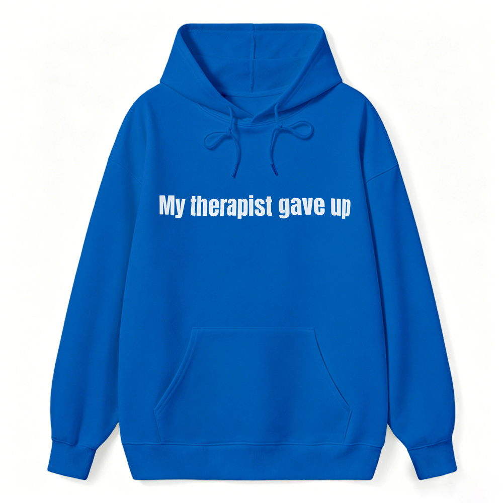 My Therapist Gave Up Funny Sarcastic Hoodie, Unisex Casual Pullover