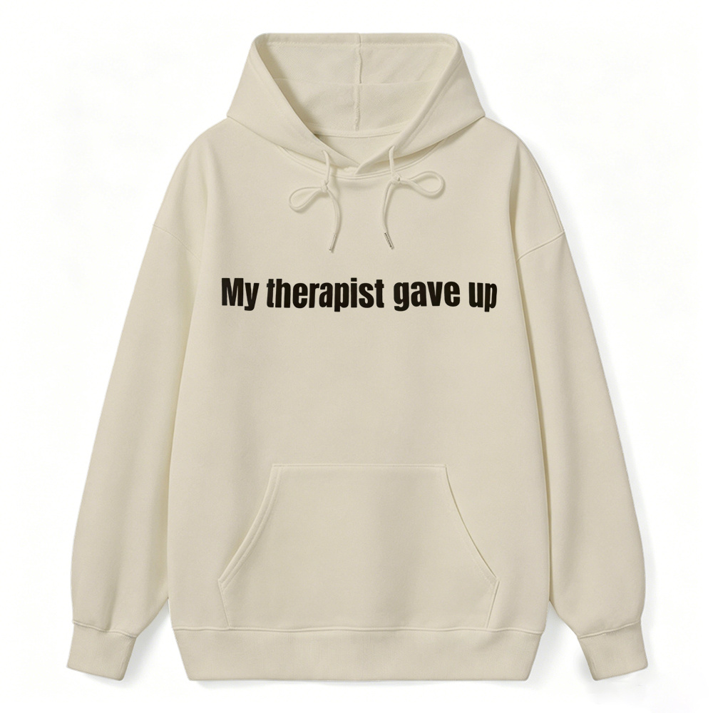 My Therapist Gave Up Funny Sarcastic Hoodie, Unisex Casual Pullover