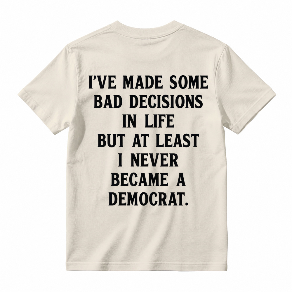 I've Made Some Bad Decisions In Life T-Shirt