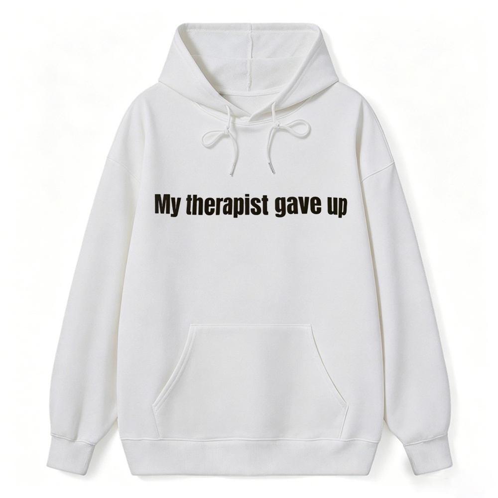 My Therapist Gave Up Funny Sarcastic Hoodie, Unisex Casual Pullover