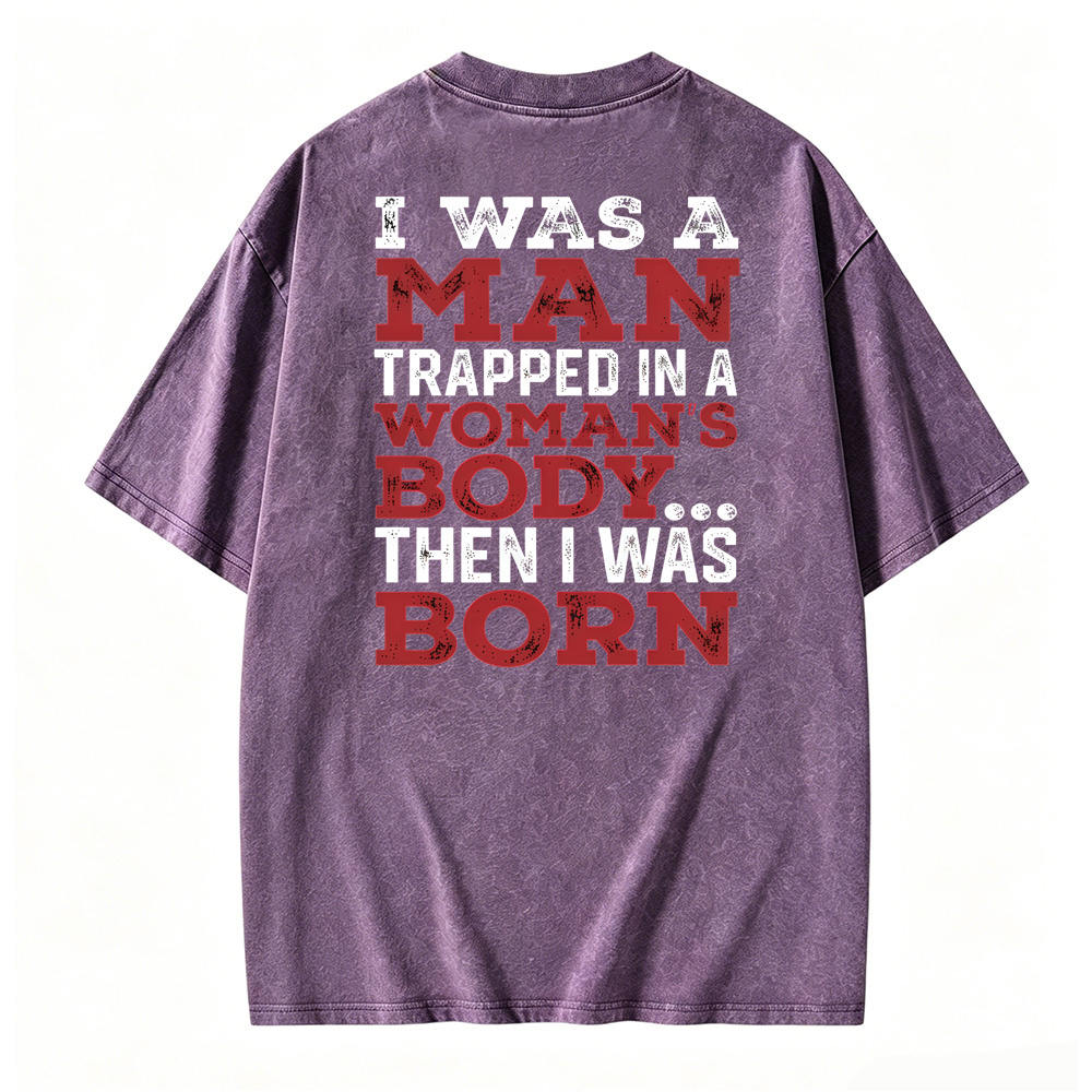 I Was a Man Trapped in a Woman’s Body Then I Was Born Washed T-shirt