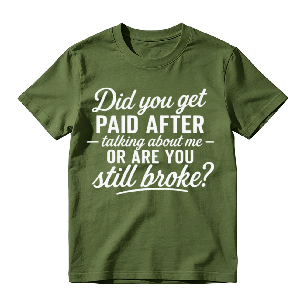 "Did You Get Paid After Talking About Me or Are You Still Broke?" Black Casual Gift Shirt
