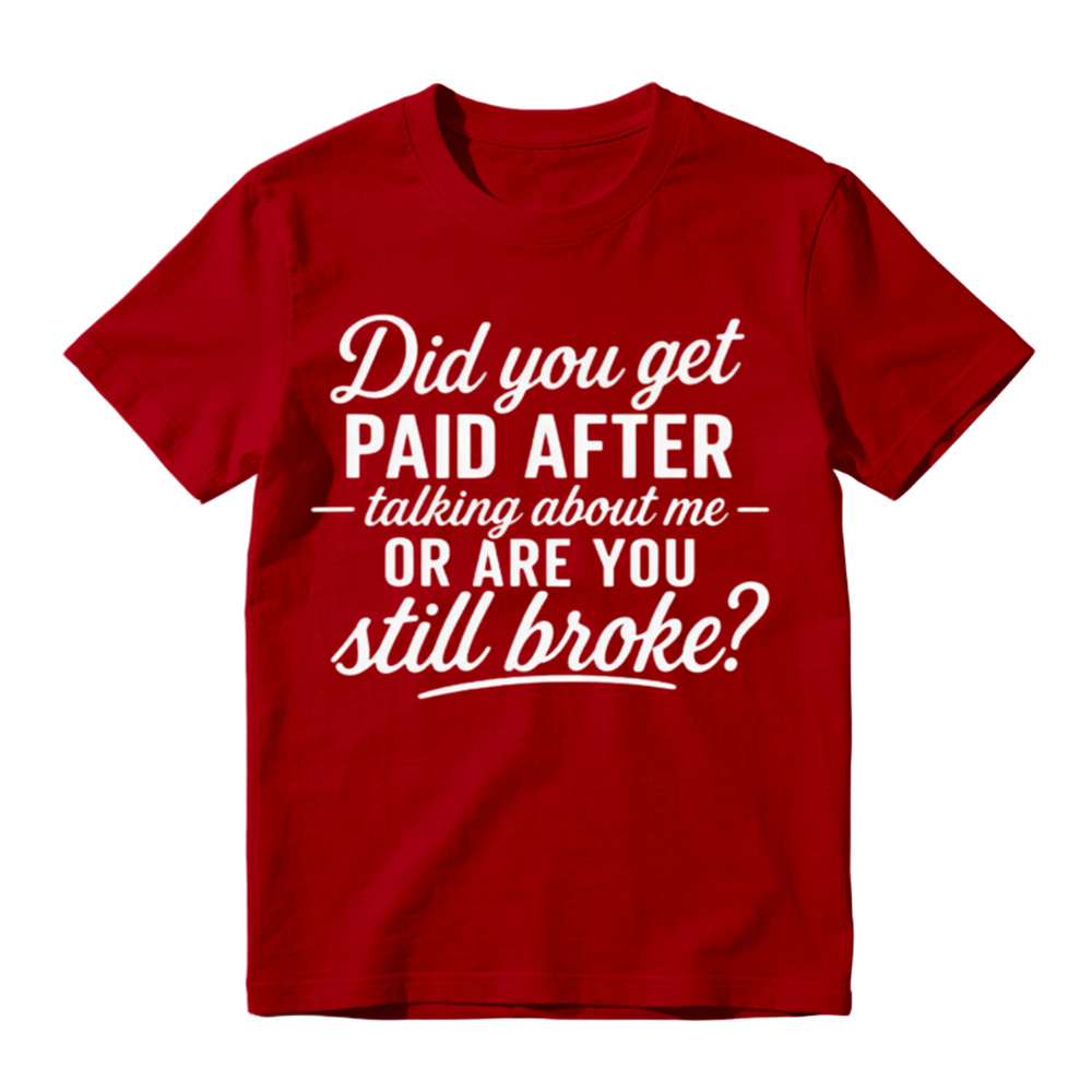 "Did You Get Paid After Talking About Me or Are You Still Broke?" Black Casual Gift Shirt