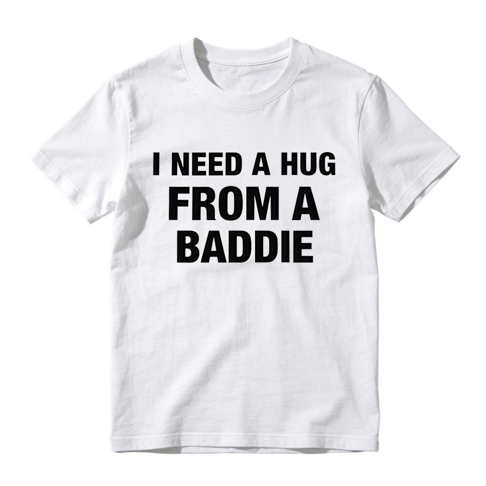 I Need A Hug From A Baddie Funny T-Shirt