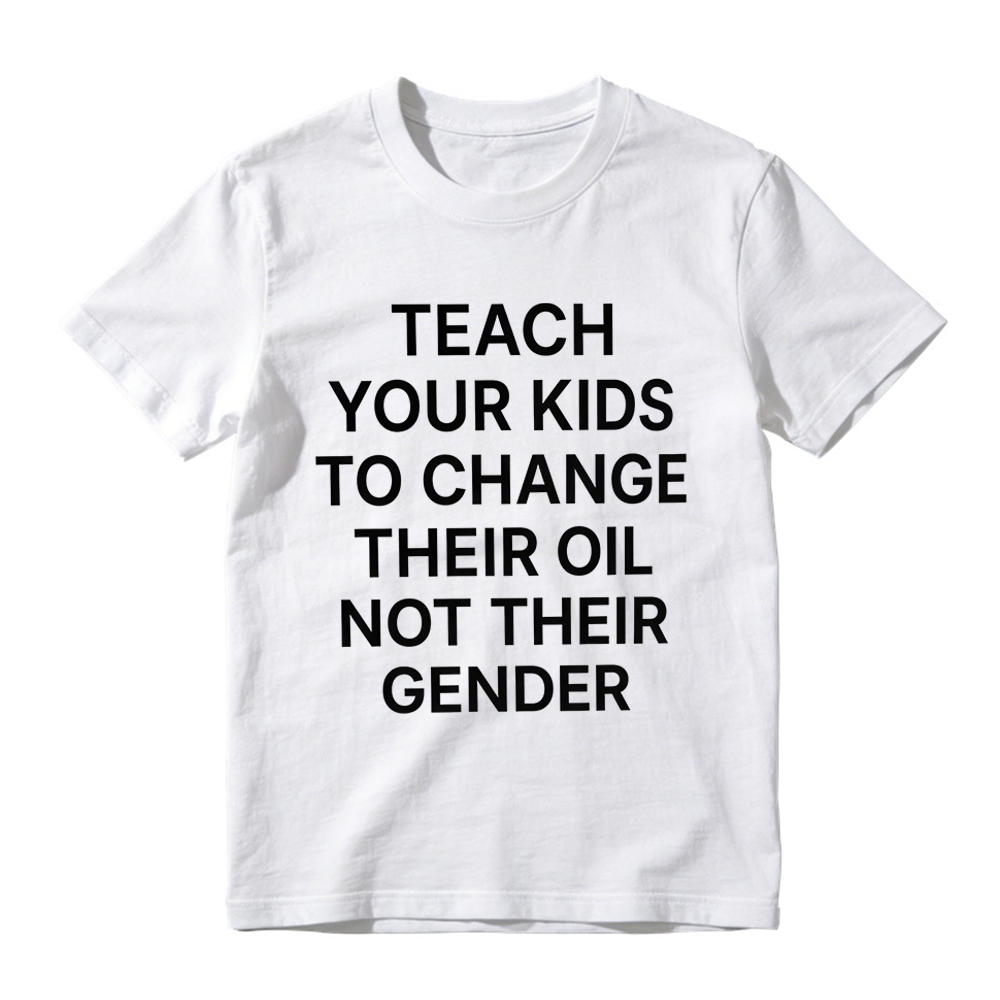 "Teach Your Kids To Change Their Oil Not Their Gender" Graphic T-Shirt