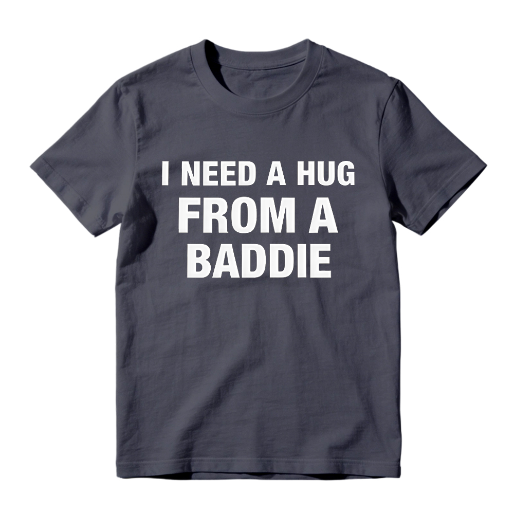 I Need A Hug From A Baddie Funny T-Shirt