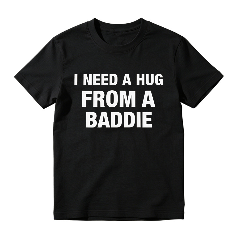 I Need A Hug From A Baddie Funny T-Shirt