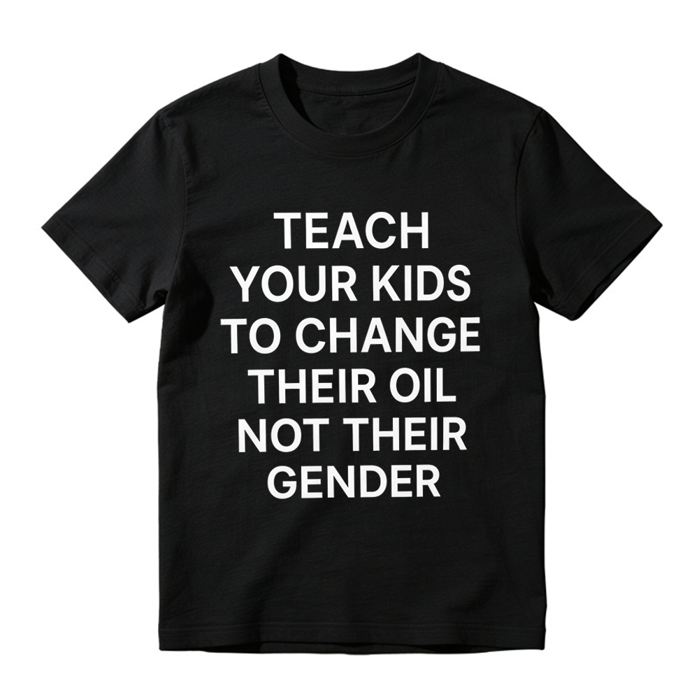 "Teach Your Kids To Change Their Oil Not Their Gender" Graphic T-Shirt