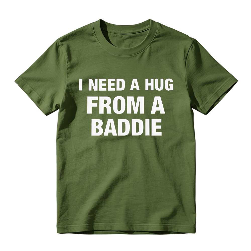 I Need A Hug From A Baddie Funny T-Shirt