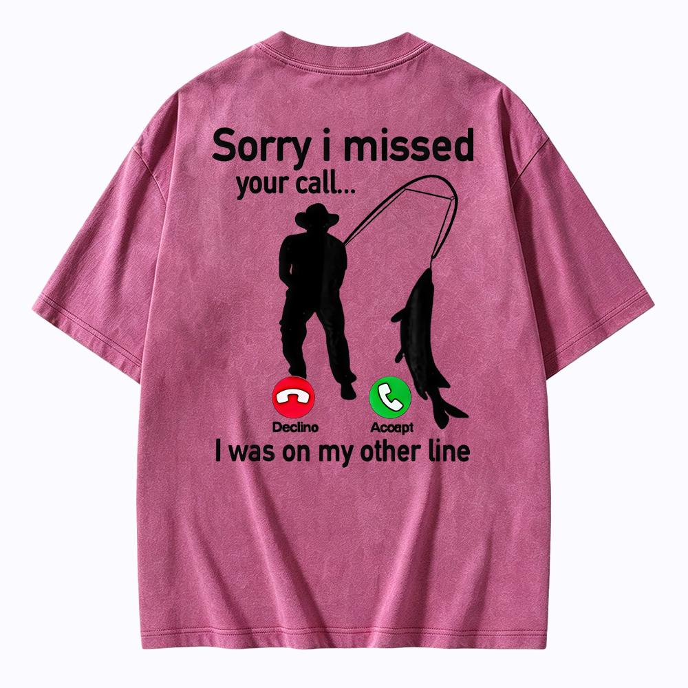 "Sorry I Missed Your Call, I Was On My Other Line"Funny Fishing  Washed T-shirt