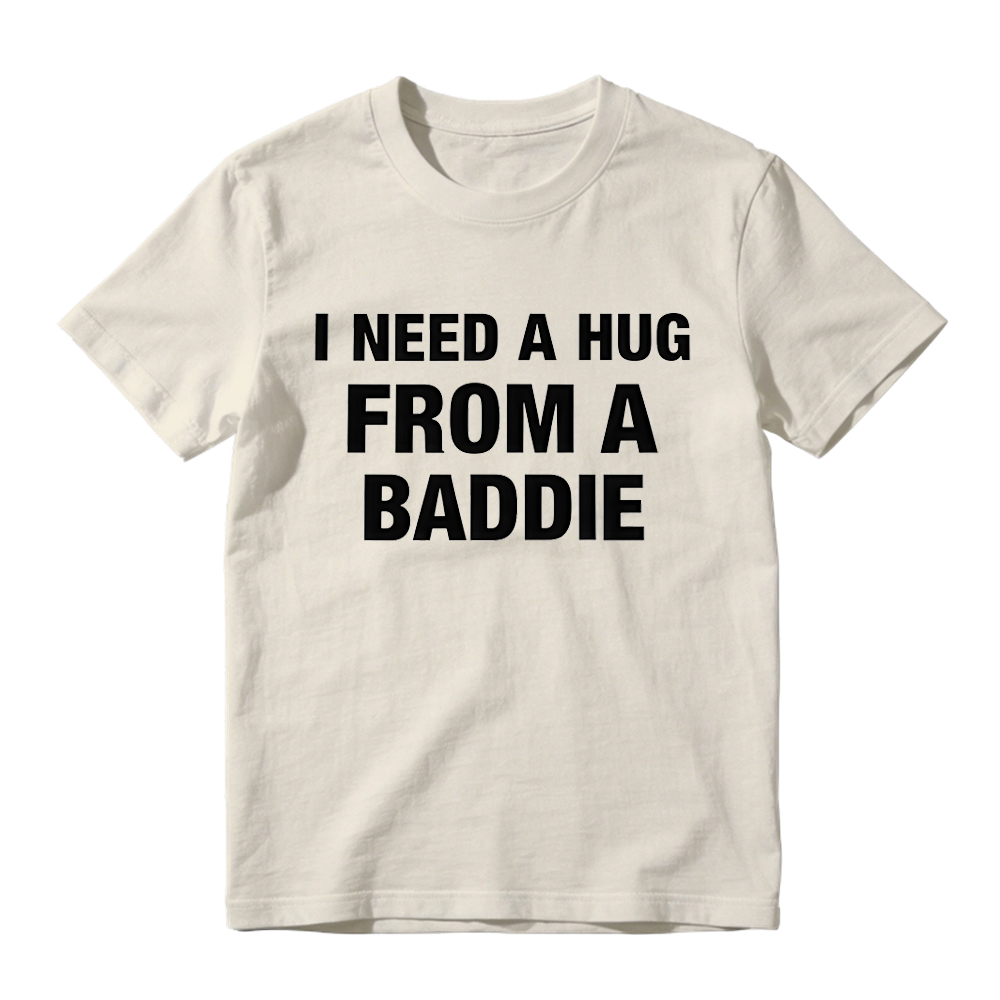 I Need A Hug From A Baddie Funny T-Shirt