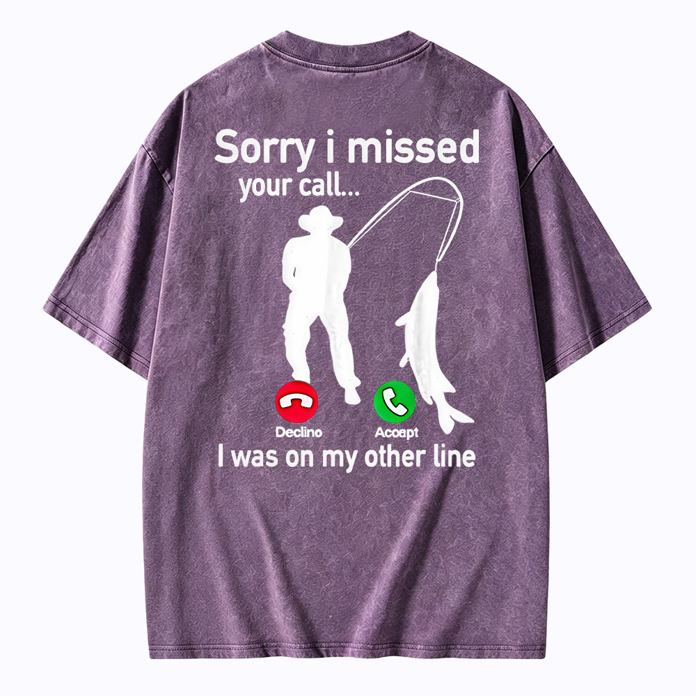 "Sorry I Missed Your Call, I Was On My Other Line"Funny Fishing  Washed T-shirt