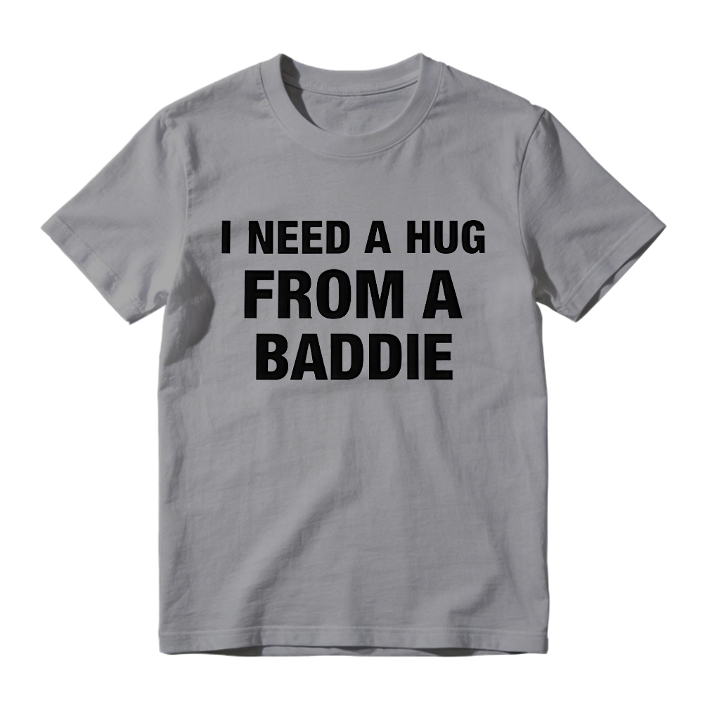 I Need A Hug From A Baddie Funny T-Shirt
