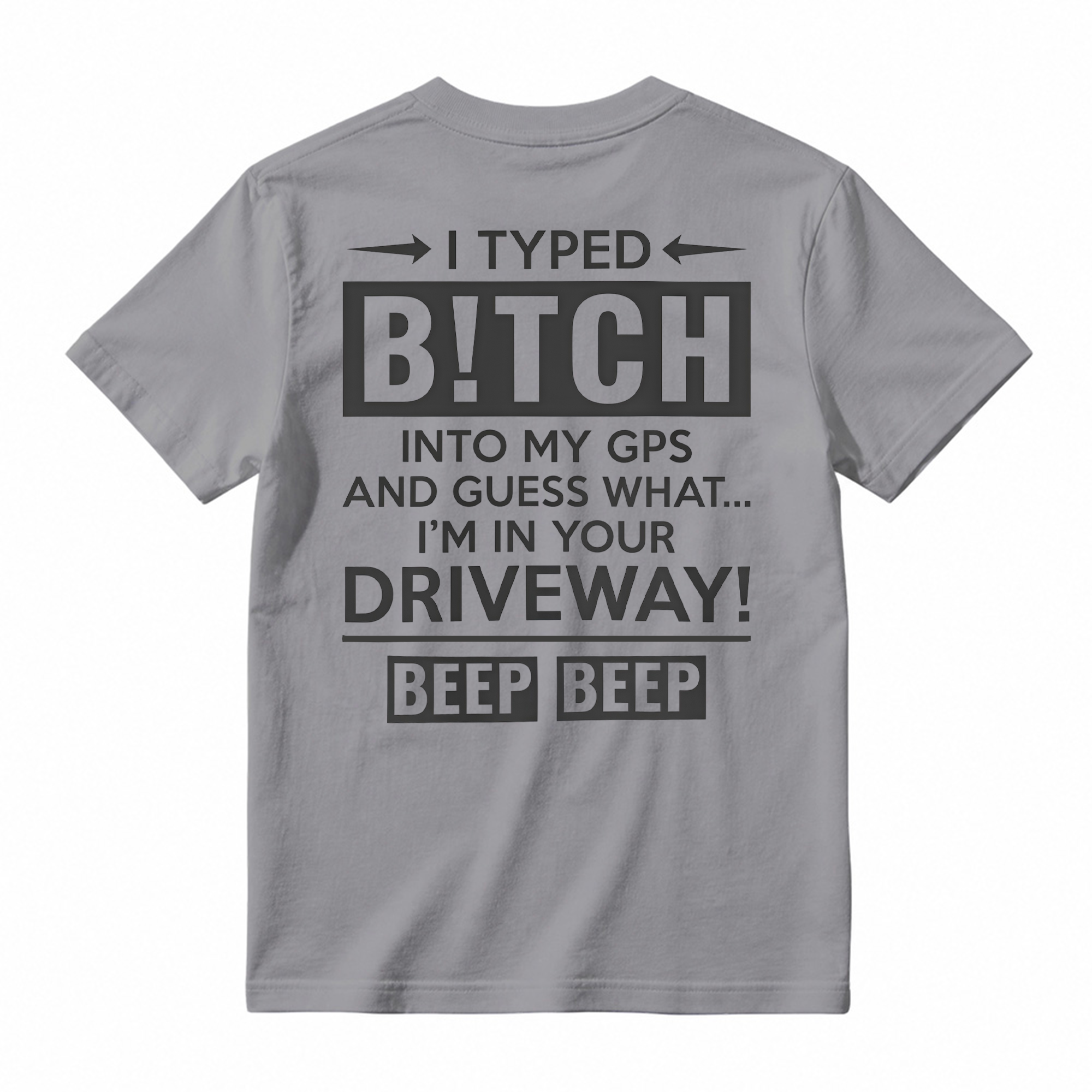  I Typed B!tch Into My GPS Sarcastic Graphic Tee