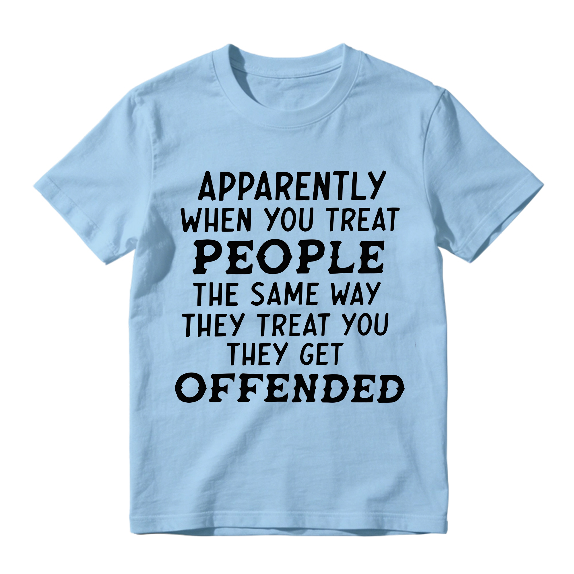 Apparently When You Treat People Funny T-Shirt - Sarcastic Quote Graphic Tee