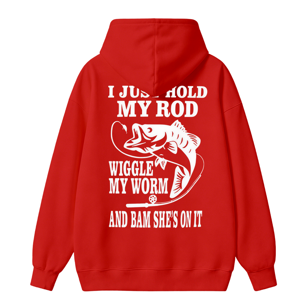 I JUST HOLD MY ROD, WIGGLE MY WORM, AND BAM SHE'S ON IT Funny Fishing  Hoodie