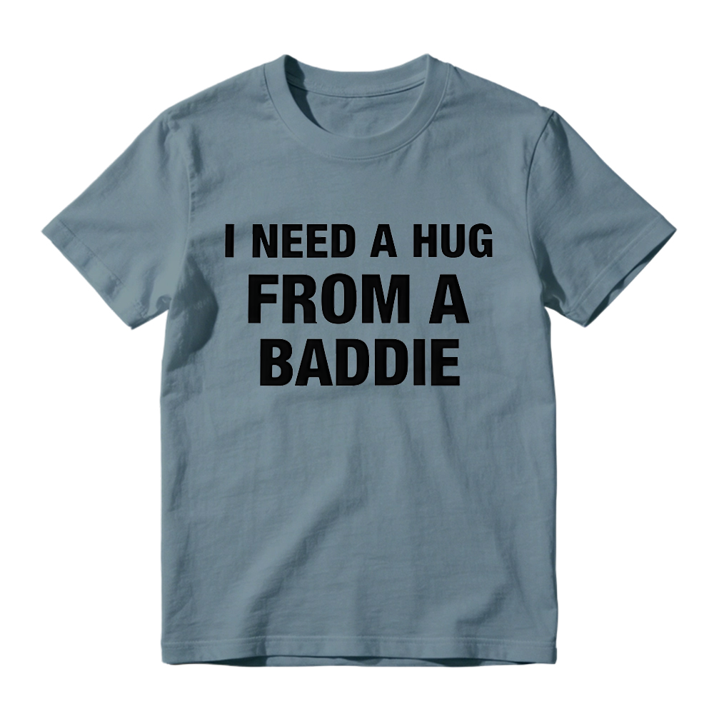 I Need A Hug From A Baddie Funny T-Shirt