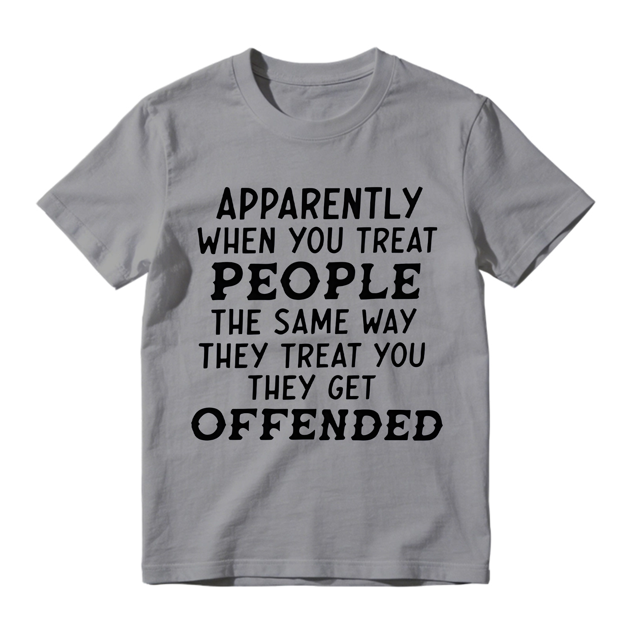 Apparently When You Treat People Funny T-Shirt - Sarcastic Quote Graphic Tee