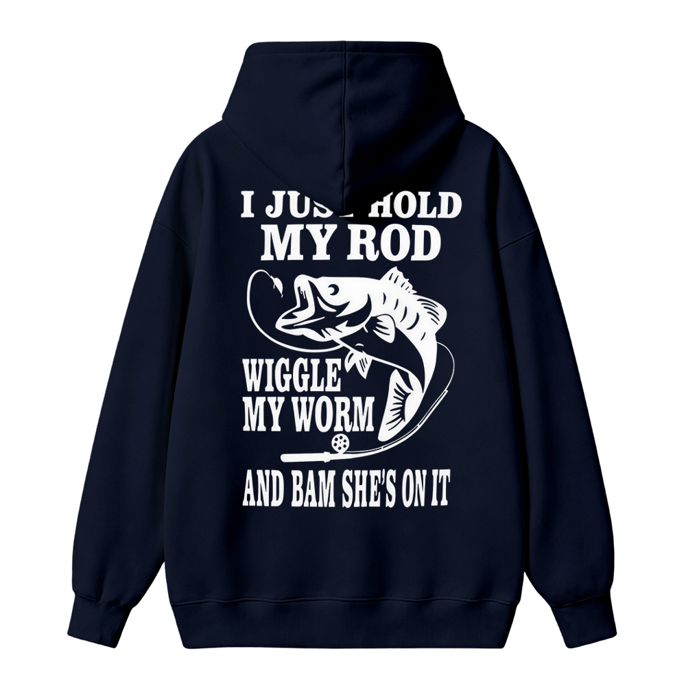 I JUST HOLD MY ROD, WIGGLE MY WORM, AND BAM SHE'S ON IT Funny Fishing  Hoodie