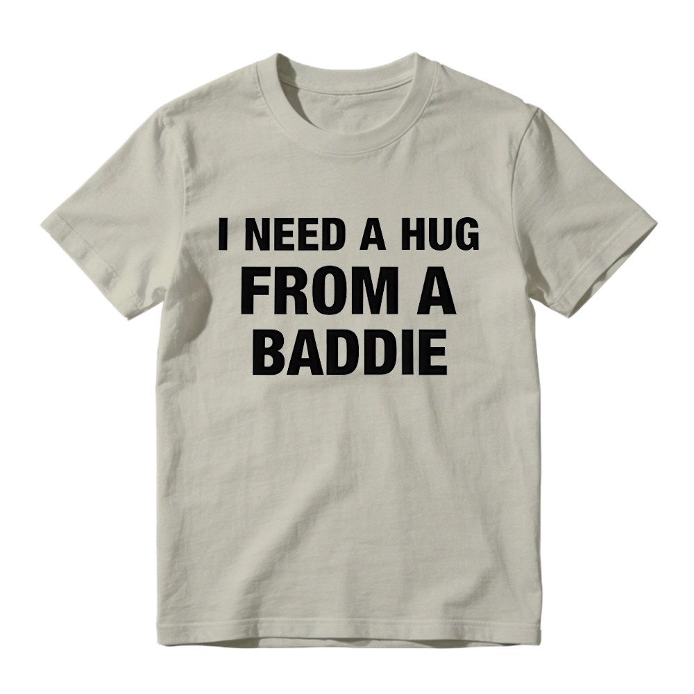 I Need A Hug From A Baddie Funny T-Shirt