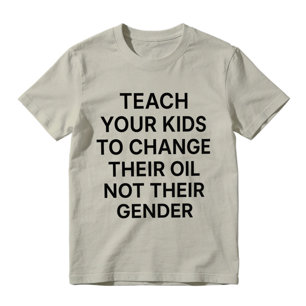 "Teach Your Kids To Change Their Oil Not Their Gender" Graphic T-Shirt