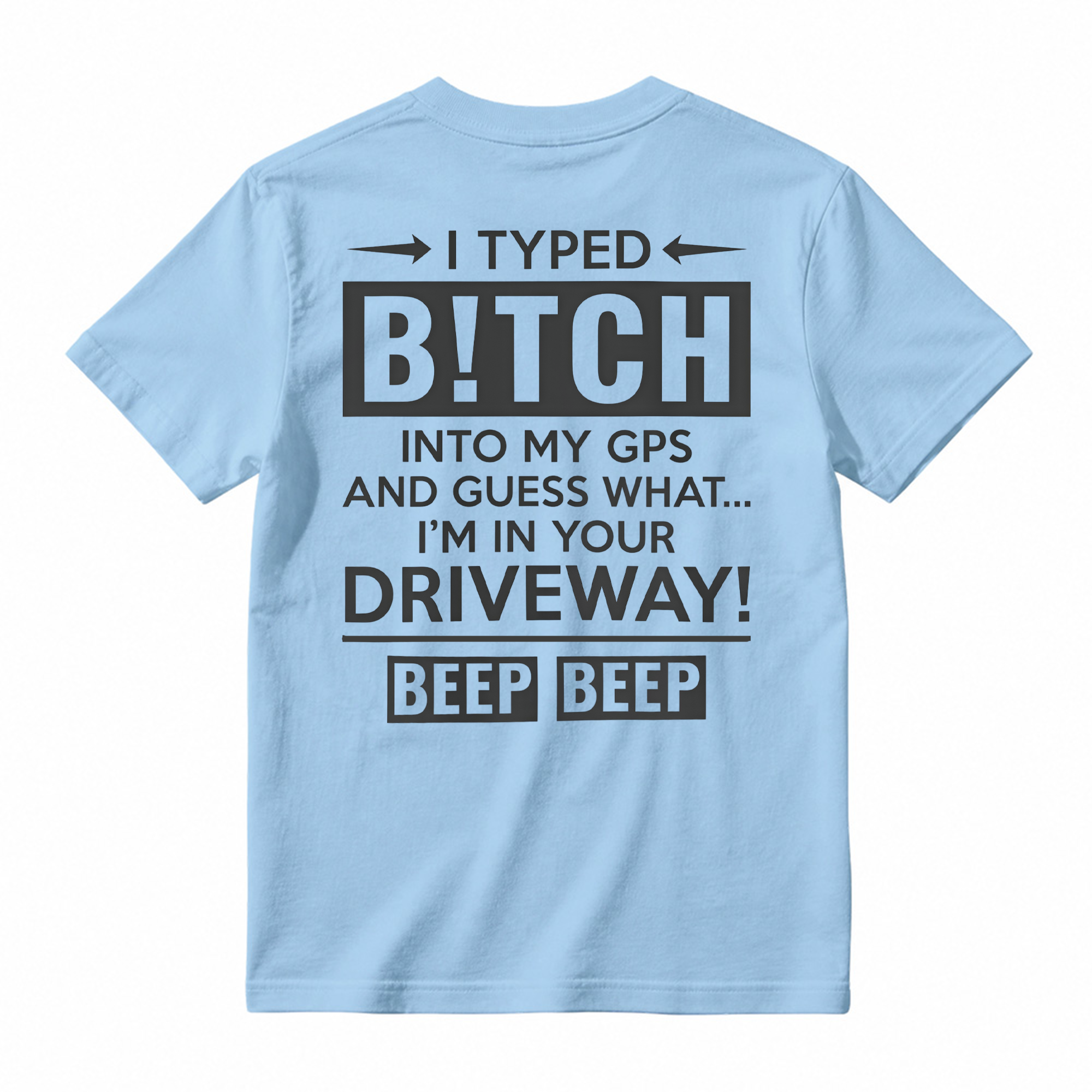  I Typed B!tch Into My GPS Sarcastic Graphic Tee