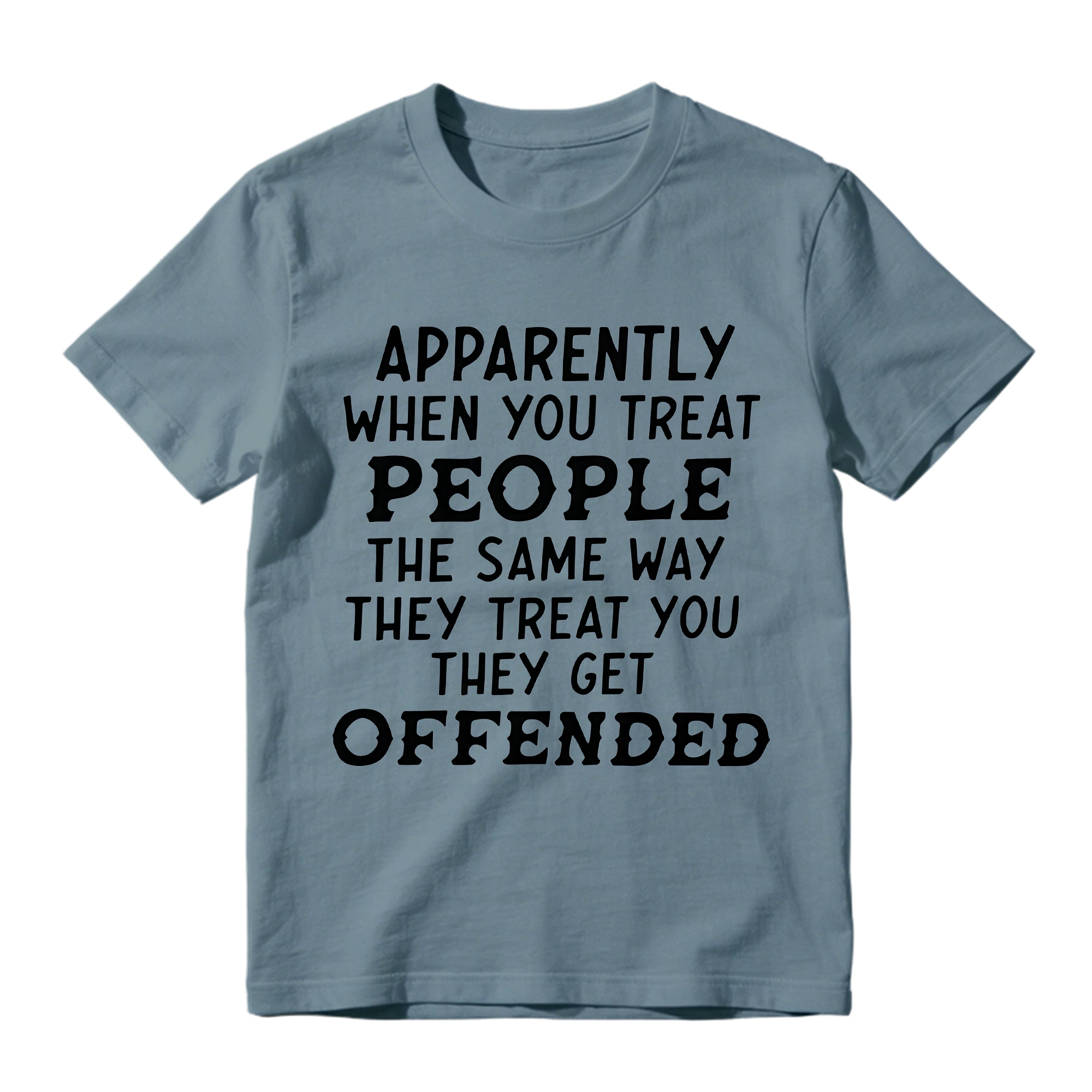 Apparently When You Treat People Funny T-Shirt - Sarcastic Quote Graphic Tee