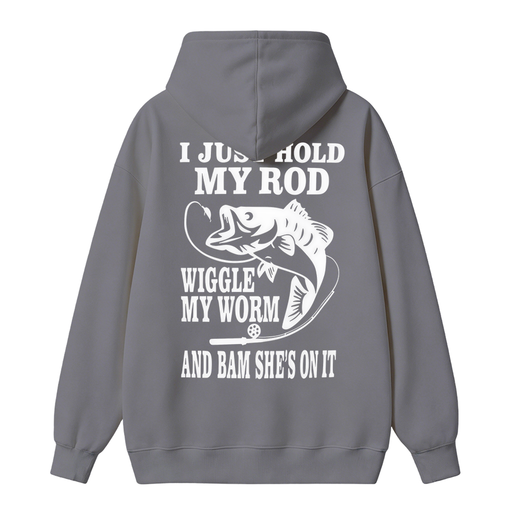 I JUST HOLD MY ROD, WIGGLE MY WORM, AND BAM SHE'S ON IT Funny Fishing  Hoodie