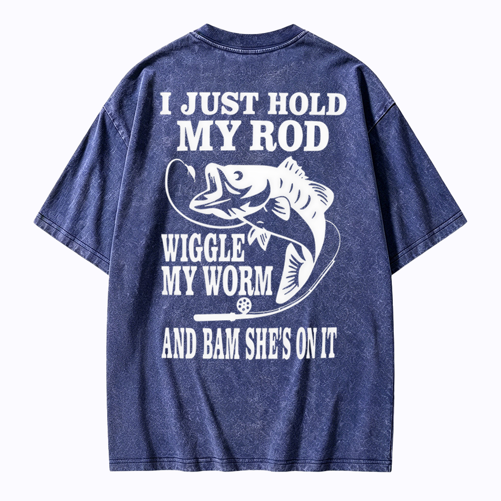 I JUST HOLD MY ROD, WIGGLE MY WORM, AND BAM SHE'S ON IT Funny Fishing Washed T-shirt