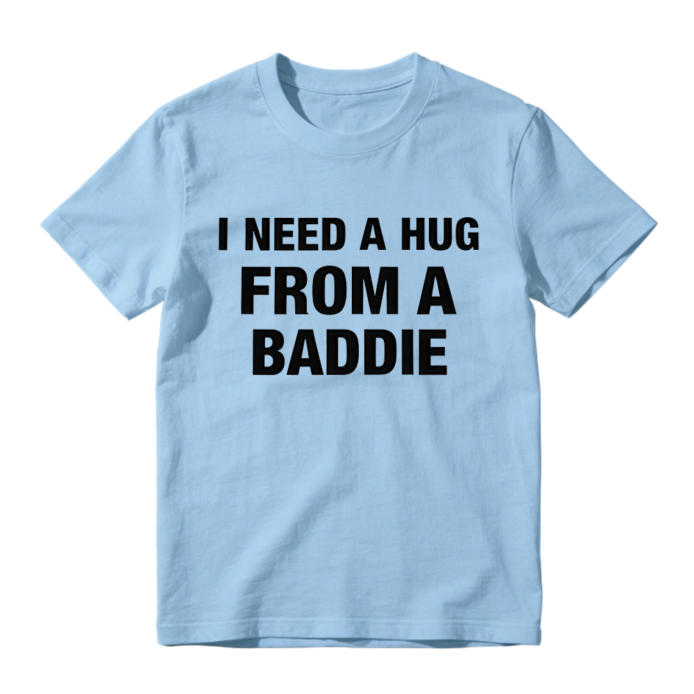 I Need A Hug From A Baddie Funny T-Shirt