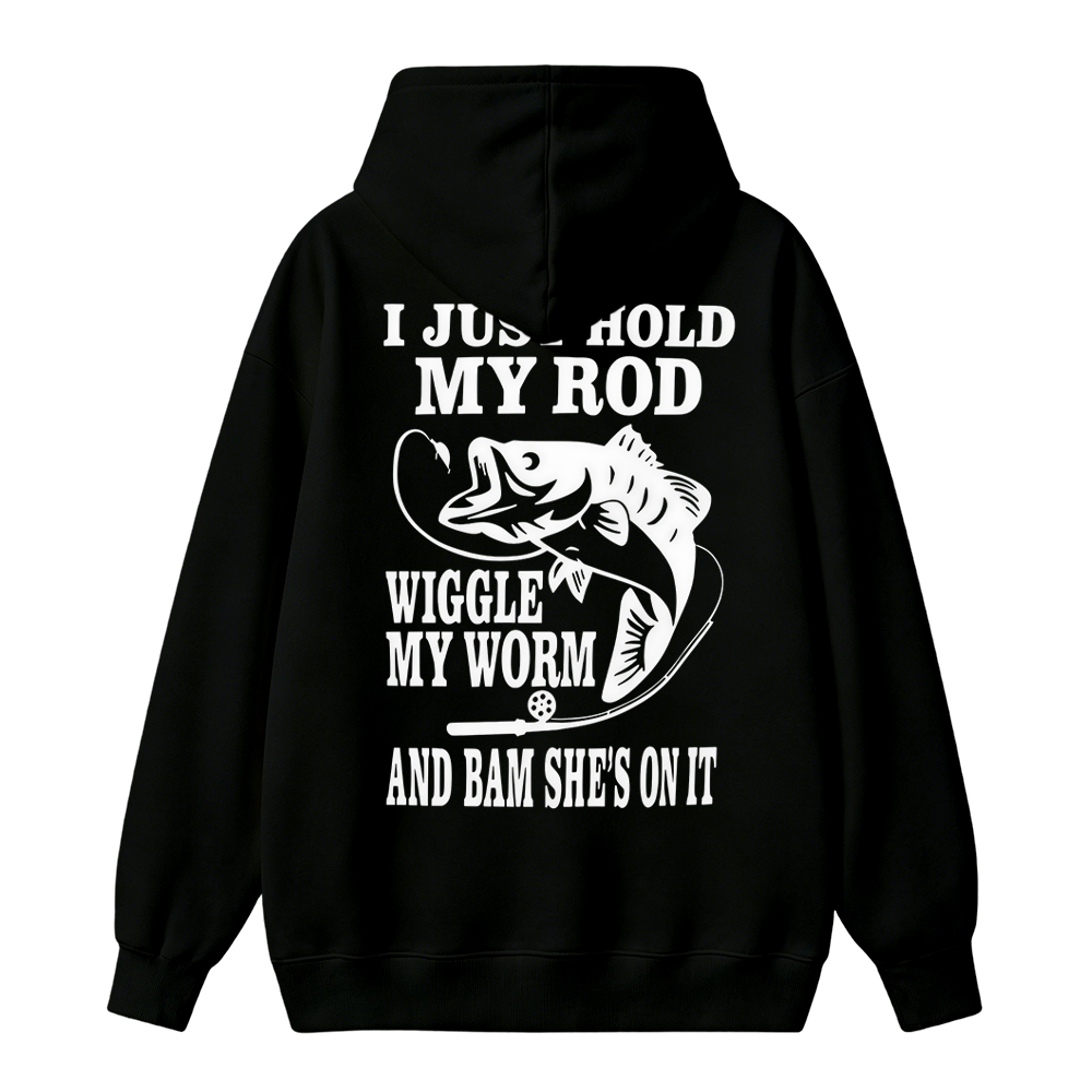 I JUST HOLD MY ROD, WIGGLE MY WORM, AND BAM SHE'S ON IT Funny Fishing  Hoodie