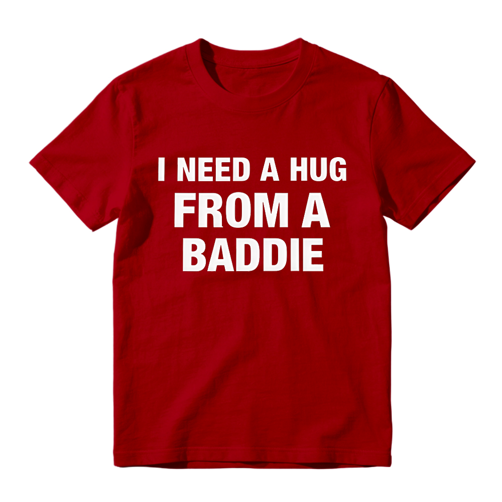 I Need A Hug From A Baddie Funny T-Shirt