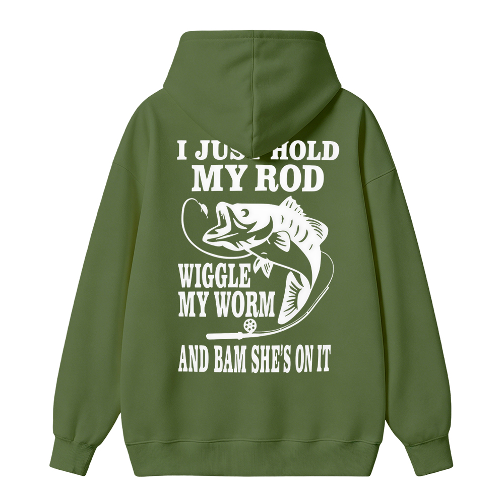 I JUST HOLD MY ROD, WIGGLE MY WORM, AND BAM SHE'S ON IT Funny Fishing  Hoodie