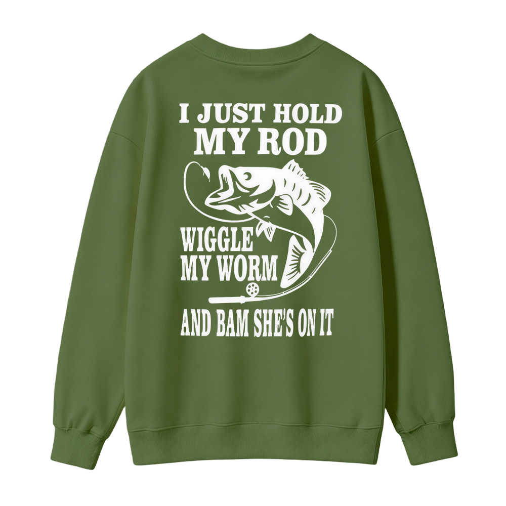 I JUST HOLD MY ROD, WIGGLE MY WORM, AND BAM SHE'S ON IT Funny Fishing Sweatshirt
