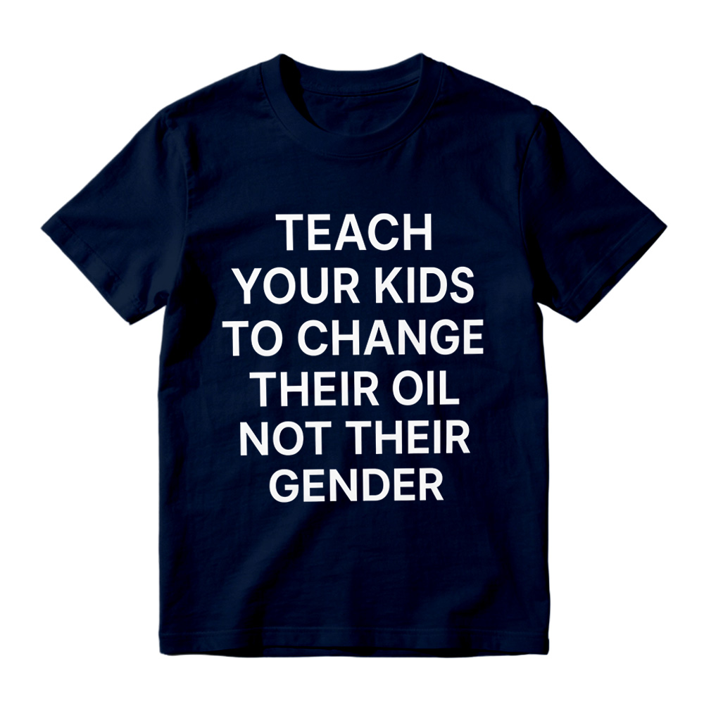 "Teach Your Kids To Change Their Oil Not Their Gender" Graphic T-Shirt